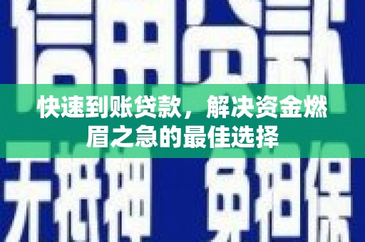 铁锋快速到账贷款，解决资金燃眉之急的最佳选择