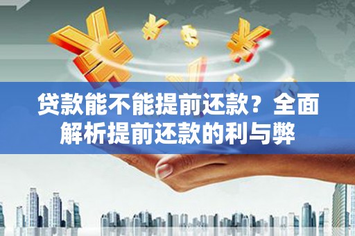 铁锋贷款能不能提前还款？全面解析提前还款的利与弊