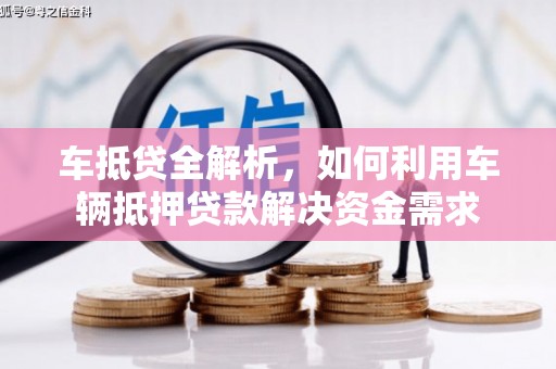 铁锋车抵贷全解析，如何利用车辆抵押贷款解决资金需求