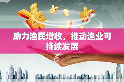 铁锋助力渔民增收，推动渔业可持续发展