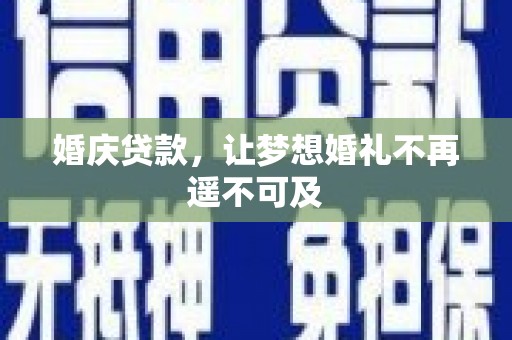 铁锋婚庆贷款，让梦想婚礼不再遥不可及
