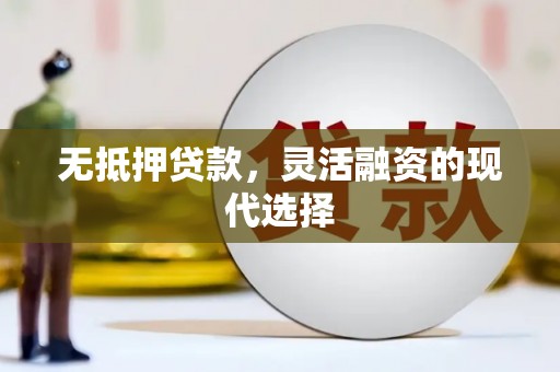 铁锋无抵押贷款，灵活融资的现代选择