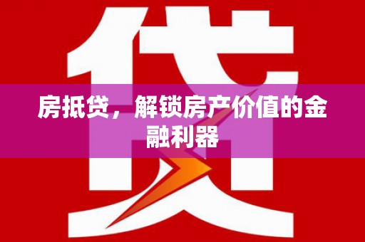 铁锋房抵贷，解锁房产价值的金融利器