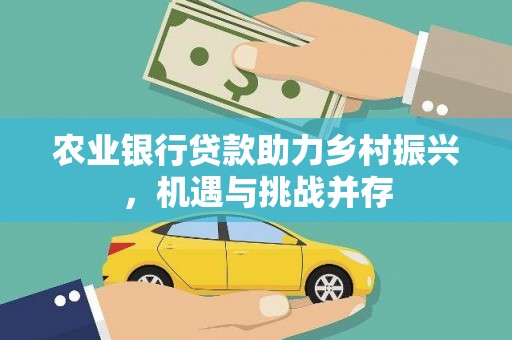 铁锋农业银行贷款助力乡村振兴，机遇与挑战并存