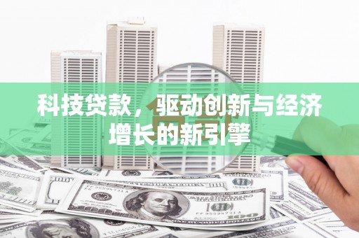 铁锋科技贷款，驱动创新与经济增长的新引擎