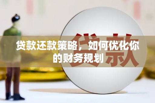 铁锋贷款还款策略，如何优化你的财务规划