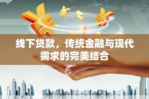 铁锋线下贷款，传统金融与现代需求的完美结合