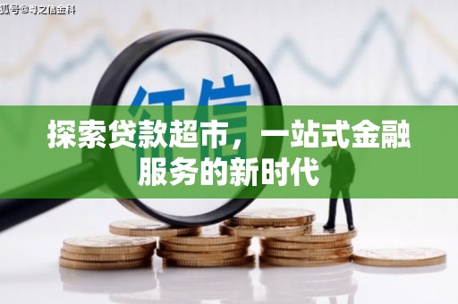 铁锋探索贷款超市，一站式金融服务的新时代