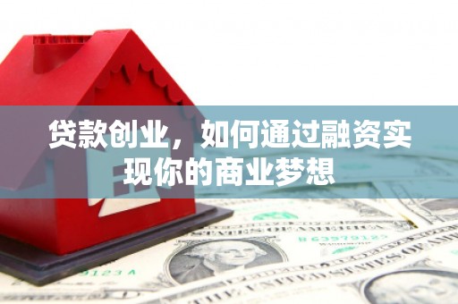 铁锋贷款创业，如何通过融资实现你的商业梦想