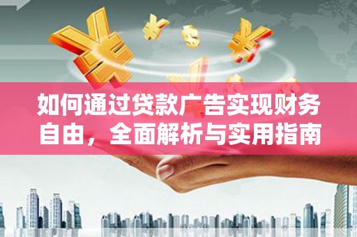 铁锋如何通过贷款广告实现财务自由，全面解析与实用指南