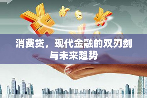 铁锋消费贷，现代金融的双刃剑与未来趋势