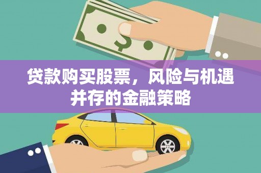 铁锋贷款购买股票，风险与机遇并存的金融策略