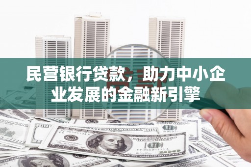 铁锋民营银行贷款，助力中小企业发展的金融新引擎