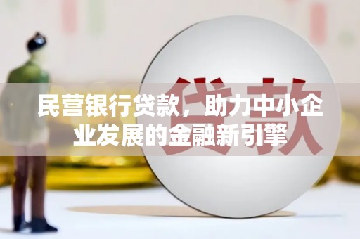 铁锋民营银行贷款，助力中小企业发展的金融新引擎