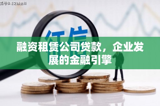 铁锋融资租赁公司贷款，企业发展的金融引擎