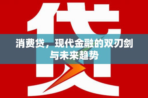 铁锋消费贷，现代金融的双刃剑与未来趋势