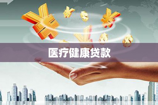 铁锋医疗健康贷款